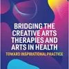 Bridging the Creative Arts Therapies and Arts in Health (EPUB)