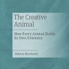 The Creative Animal: How Every Animal Builds its Own Existence (PDF Book)