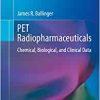 PET Radiopharmaceuticals: Chemical, Biological, and Clinical Data (Clinicians’ Guides to Radionuclide Hybrid Imaging) (PDF Book)