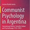 Communist Psychology in Argentina: Transnational Politics, Scientific Culture and Psychotherapy (1935-1991) (Latin American Voices) (PDF)
