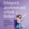 Erfolgreich abnehmen und schlank bleiben: Nachhaltige Gewichtsreduktion wissenschaftlich belegt (German Edition) (PDF Book)