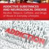 Addictive Substances and Neurological Disease: Alcohol, Tobacco, Caffeine, and Drugs of Abuse in Everyday Lifestyles 1st Edition