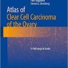 Atlas of Clear Cell Carcinoma of the Ovary: A Pathological Guide 2015th Edition