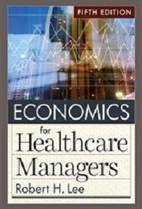 Economics for Healthcare Managers, 5th Edition (PDF Book)