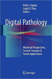 Digital Pathology: Historical Perspectives, Current Concepts & Future Applications 1st ed. 2016 Edition