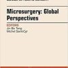 Microsurgery: Global Perspectives, An Issue of Clinics in Plastic Surgery, 1e (The Clinics: Surgery) 44th