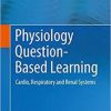Physiology Question-Based Learning: Cardio, Respiratory and Renal Systems