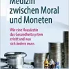 Medizin zwischen Moral und Moneten: Wie eine Hausärztin das Gesundheitssystem erlebt und was sich ändern muss (German Edition) (Original PDF from Publisher)