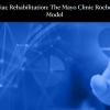 Cardiac Rehabilitation The Mayo Clinic Rochester Model 2022 (Videos + Audios + Slides)