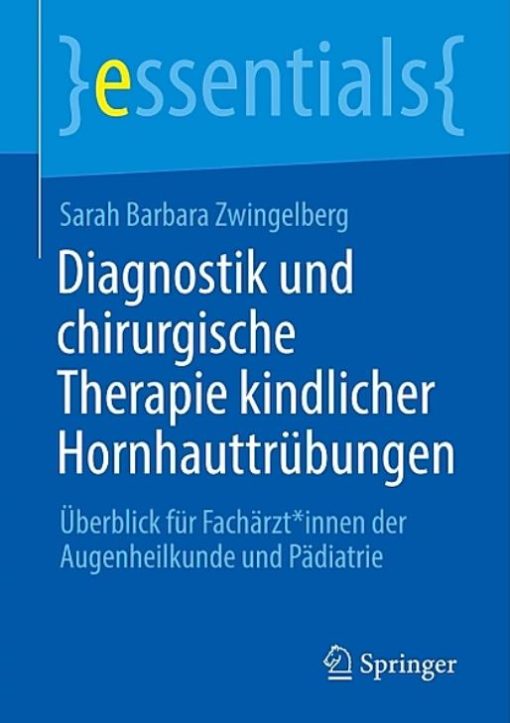 Diagnostik und chirurgische Therapie kindlicher Hornhauttrübungen: Überblick für Fachärzt*innen der Augenheilkunde und Pädiatrie (essentials) (Original PDF from Publisher)
