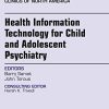 Health Information Technology for Child and Adolescent Psychiatry, An Issue of Child and Adolescent Psychiatric Clinics of North America, 1e (The Clinics: Internal Medicine) (PDF Book)