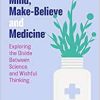 Mind, Make-Believe and Medicine: Exploring the Divide Between Science and Wishful Thinking (PDF)