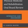Physical Medicine and Rehabilitation Oral Board Review: Interactive Case Discussions (PDF)