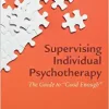 Supervising Individual Psychotherapy: The Guide to “Good Enough” (EPUB)