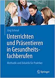 Unterrichten und Präsentieren in Gesundheitsfachberufen: Methodik und Didaktik für Praktiker (PDF Book)