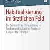 Habitualisierung im ärztlichen Feld: Die fachärztliche Weiterbildung in Struktur und kultureller Praxis am Beispiel der Chirurgie (German Edition) (PDF)