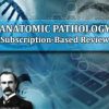 Anatomic Pathology 2023 Subscription-Based Review (Course)