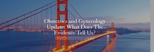 UCSF Obstetrics and Gynecology Update: What Does The Evidence Tell Us 2023 (Videos)