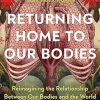 Returning Home To Our Bodies: Reimagining The Relationship Between Our Bodies And The World–Practices For Connecting Somatics, Nature, And Social Change (EPUB)