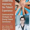 Transforming Leadership, Improving The Patient Experience: Communication Strategies For Driving Patient Satisfaction (PDF)