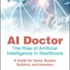 AI Doctor: The Rise Of Artificial Intelligence In Healthcare – A Guide For Users, Buyers, Builders, And Investors (EPUB)