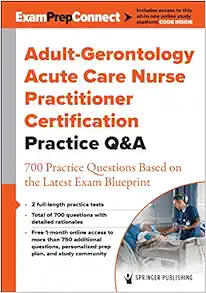 Adult-Gerontology Acute Care Nurse Practitioner Certification Practice Q&A: 700 Practice Questions Based On The Latest Exam Blueprint (EPUB)