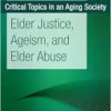 Elder Justice, Ageism, And Elder Abuse (Critical Topics In An Aging Society) (EPUB)