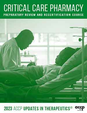 2023 UPDATES IN THERAPEUTICS®: CRITICAL CARE PHARMACY PREPARATORY REVIEW AND RECERTIFICATION COURSE (ACCP)