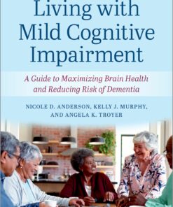 Living With Mild Cognitive Impairment: A Guide To Maximizing Brain Health And Reducing The Risk Of Dementia, 2nd Edition (Original PDF From Publisher)
