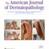 American Journal of Dermatopathology: Volume 45 (1 – 12) 2023 PDF
