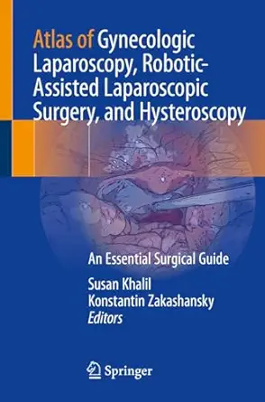 Atlas Of Gynecologic Laparoscopy, Robotic-Assisted Laparoscopic Surgery, And Hysteroscopy: An Essential Surgical Guide (PDF)